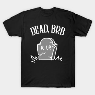 DEAD, BRB † Funny Nihilism Design T-Shirt